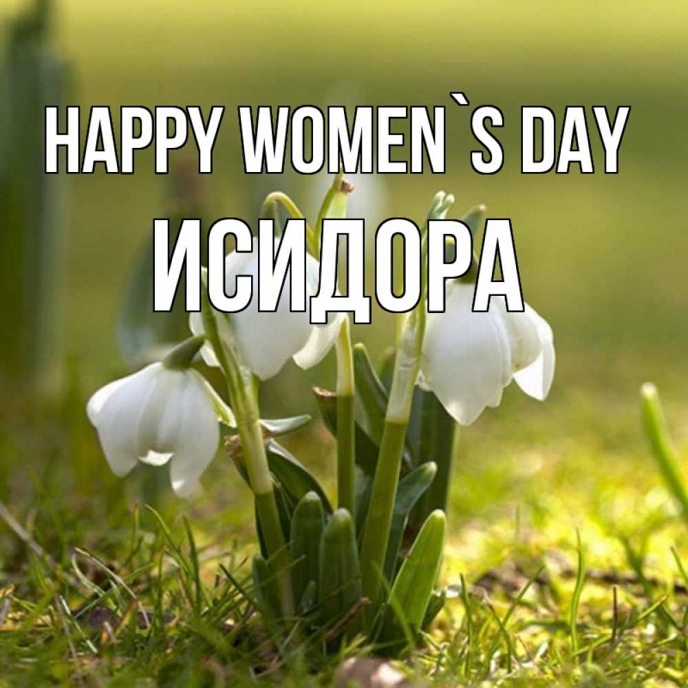 Greetings card с именем, Исидора happy women`s day ранние цветы 2 Greetings with text for free download 